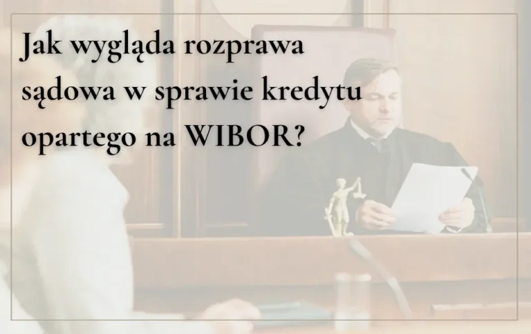 Jak wygląda rozprawa sądowa w&nbsp;sprawie kredytu opartego na&nbsp;WIBOR?