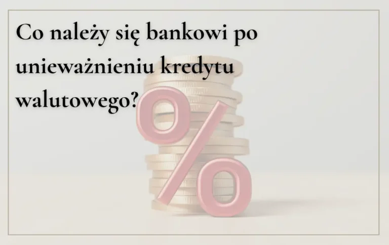 Co&nbsp;należy się bankowi po&nbsp;unieważnieniu kredytu walutowego? Aktualny stan prawny